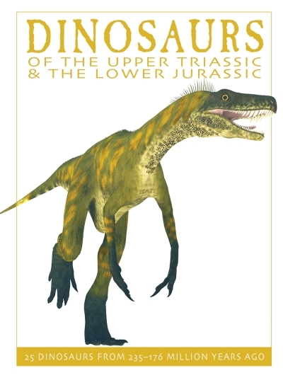 Dinosaurs of the Upper Triassic and the Lower Jurassic : 25 Dinosaurs from 235--176 Million Years Ago | West, David