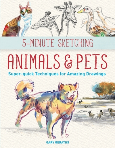 5-Minute Sketching -- Animals and Pets : Super-quick Techniques for Amazing Drawings | Geraths, Gary