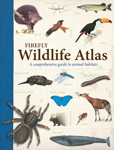 Firefly Wildlife Atlas : A Comprehensive Guide to Animal Habitats | Farndon, John