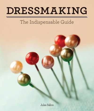 Dressmaking : The Indispensable Guide | Fallon, Jules