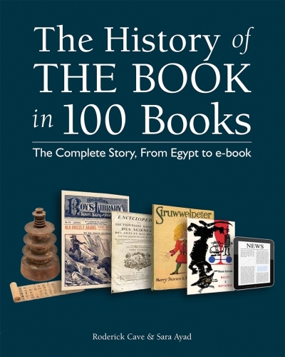 The History of the Book in 100 Books : The Complete Story, From Egypt to e-book | Cave, Roderick