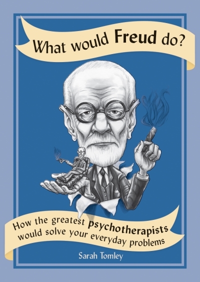 What Would Freud Do? : How the Greatest Psychotherapists Would Solve Your Everyday Problems | Tomley, Sarah