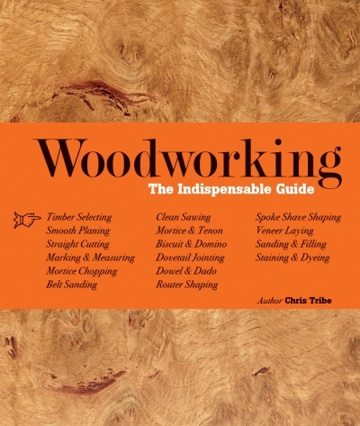 Woodworking : The Indispensable Guide | Tribe, Chris