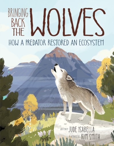Bringing Back the Wolves : How a Predator Restored an Ecosystem | Isabella, Jude