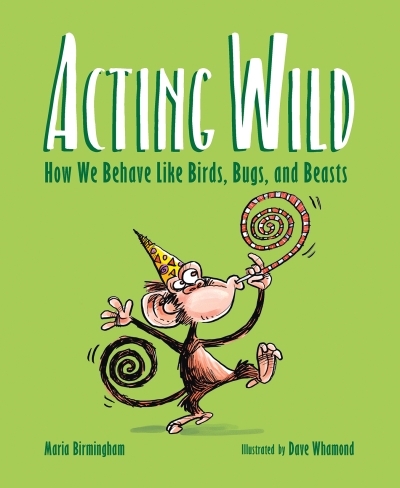 Acting Wild : How We Behave Like Birds, Bugs, and Beasts | Birmingham, Maria