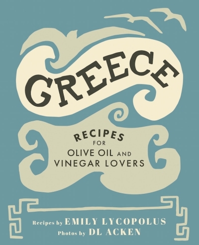 Greece : Recipes for Olive Oil and Vinegar Lovers | 
