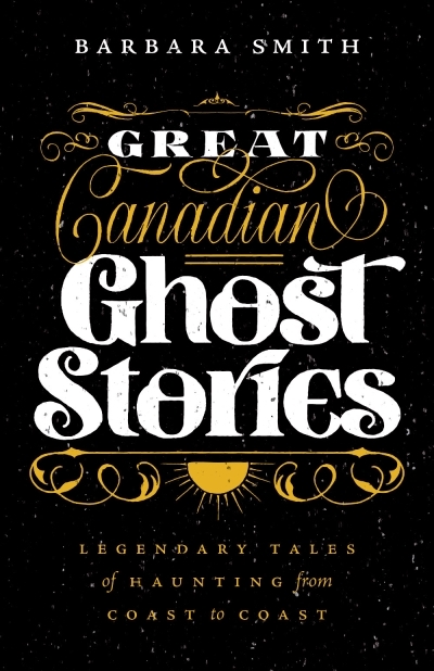 Great Canadian Ghost Stories : Legendary Tales of Haunting from Coast to Coast | 