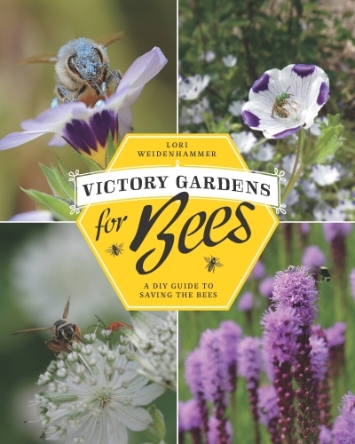 Victory Garden for Bees : A DIY Guide to Saving the Bees | Weidenhammer, Lori