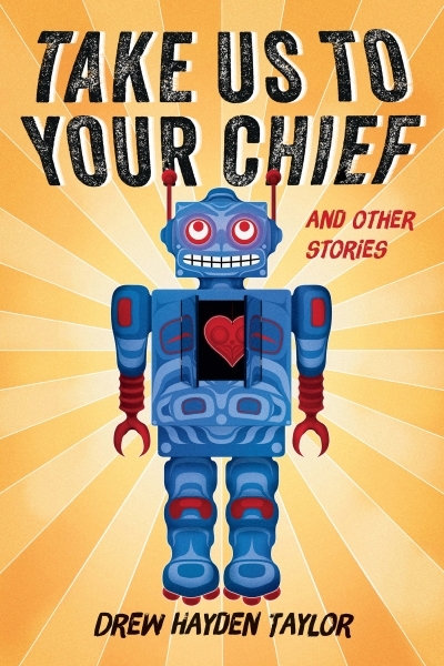 Take Us to Your Chief : And Other Stories | Taylor, Drew Hayden