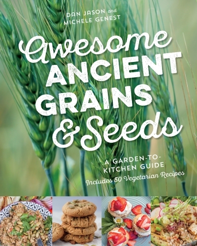 Awesome Ancient Grains and Seeds : A Garden-to-Kitchen Guide, Includes 50 Vegetarian Recipes | Jason, Dan