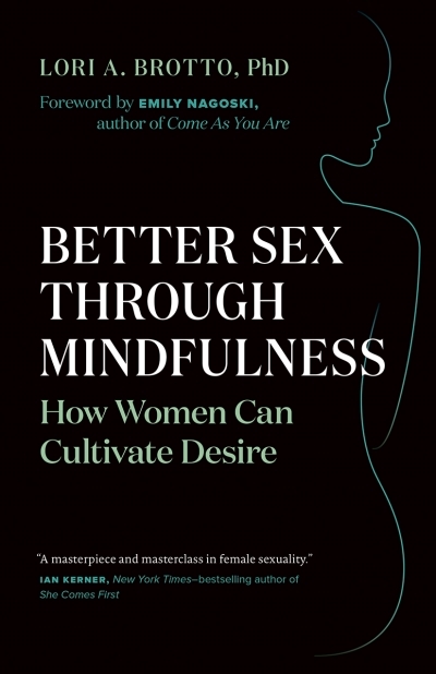 Better Sex Through Mindfulness : How Women Can Cultivate Desire | Brotto, Lori A.