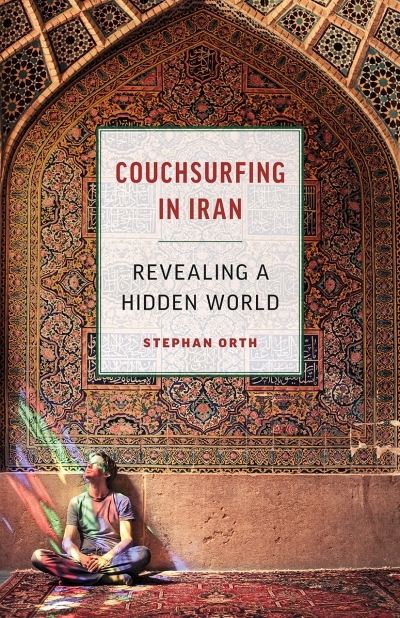 Couchsurfing in Iran : Revealing a Hidden World | Orth, Stephan