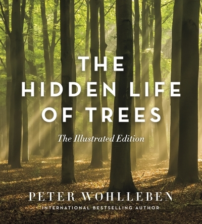 The Hidden Life of Trees : The Illustrated Edition | Wohlleben, Peter