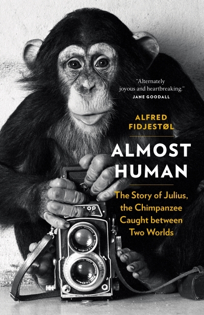 Almost Human : The Story of Julius, the Chimpanzee Caught between Two Worlds | Fidjestøl, Alfred