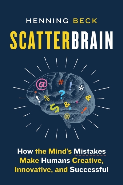 Scatterbrain : How the Mind's Mistakes Make Humans Creative, Innovative, and Successful | Beck, Henning