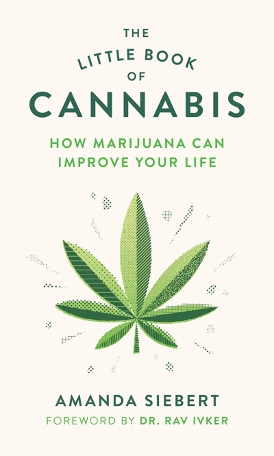 The Little Book of Cannabis : How Marijuana Can Improve Your Life | Siebert, Amanda