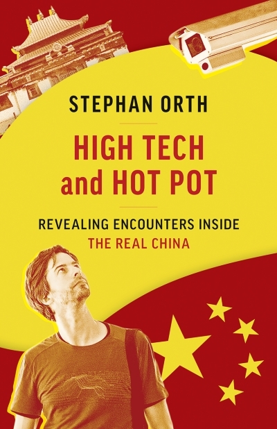 High Tech and Hot Pot : Revealing Encounters and Escapades Inside the Real China | Orth, Stephan