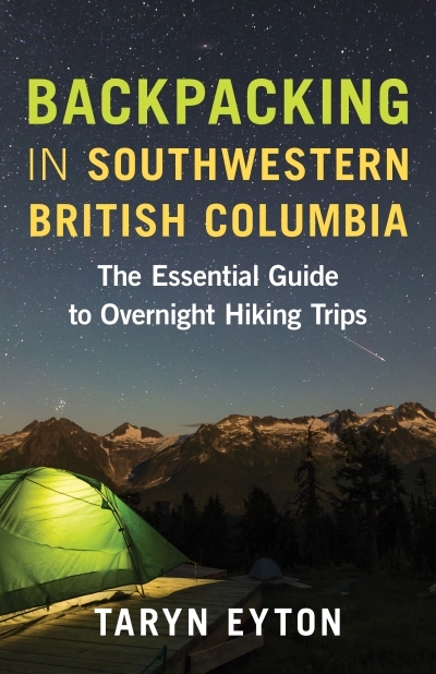 Backpacking in Southwestern British Columbia : The Essential Guide to Overnight Hiking Trips | Eyton, Taryn