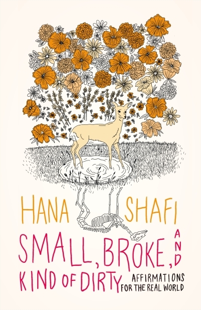 Small, Broke, and Kind of Dirty : Affirmations for the Real World | Shafi, Hana
