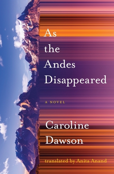 As the Andes Disappeared | Dawson, Caroline (Auteur)