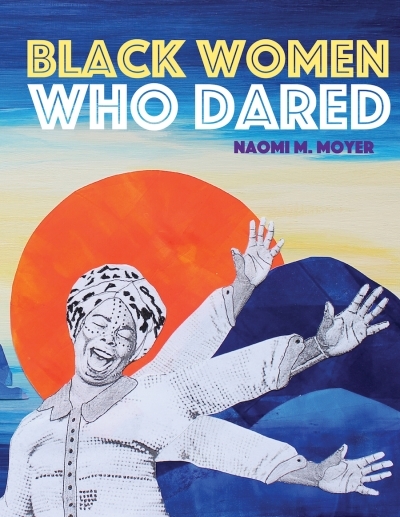 Black Women Who Dared | Moyer, Naomi M.