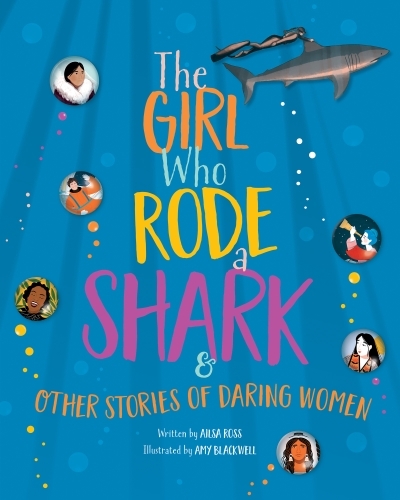 The Girl Who Rode a Shark : And Other Stories of Daring Women | Ross, Ailsa