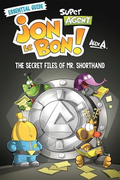 Super Agent Jon le Bon ! : Essential Guide - The Secret Files of Mr. Shorthand  | A., Alex