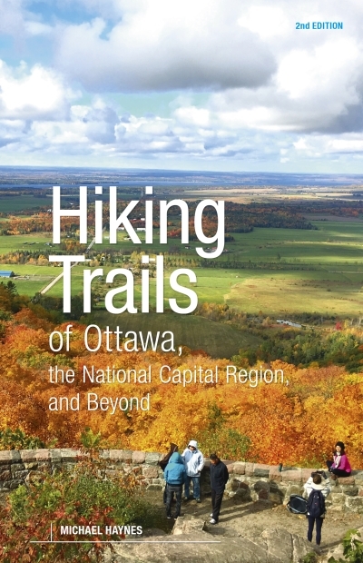 Hiking Trails of Ottawa, the National Capital Region and Beyond : 2nd Edition | Michael Haynes