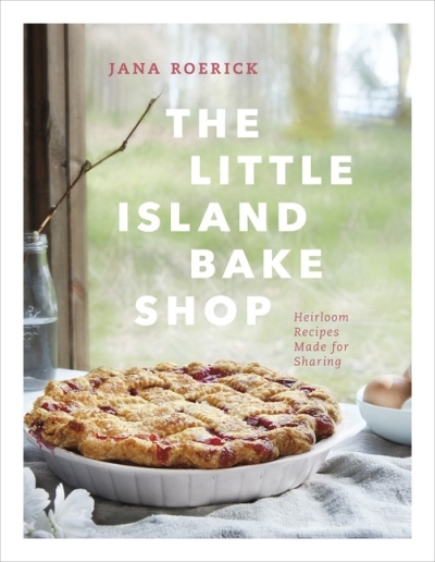 The Little Island Bake Shop : Heirloom Recipes Made for Sharing | Roerick, Jana