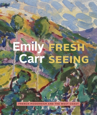 Emily Carr : Fresh Seeing - French Modernism and the West Coast | Watanabe, Kiriko