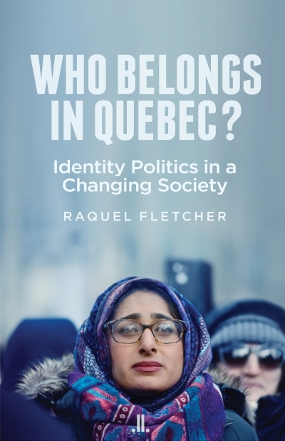 Who Belongs in Quebec? : Identity Politics in a Changing Society | Fletcher, Raquel