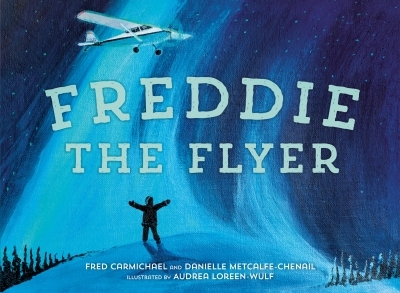 Freddie the Flyer | Metcalfe-Chenail, Danielle (Auteur) | Carmichael, Fred (Auteur) | Loreen-Wulf, Audrea (Illustrateur)