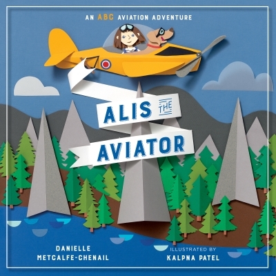 Alis the Aviator | Metcalfe-Chenail, Danielle (Auteur) | Patel, Kalpna (Illustrateur)