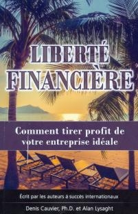 Liberté financière: comment tirer profit votre entreprise idéale | CAUVIER, DENIS