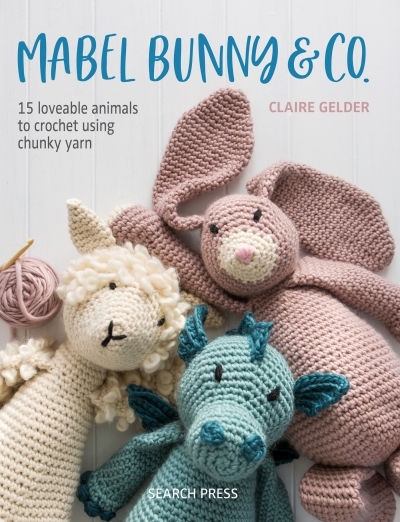 Mabel Bunny &amp; Co. : 15 Loveable Animals to Crochet Using Chunky Yarn | Gelder, Claire