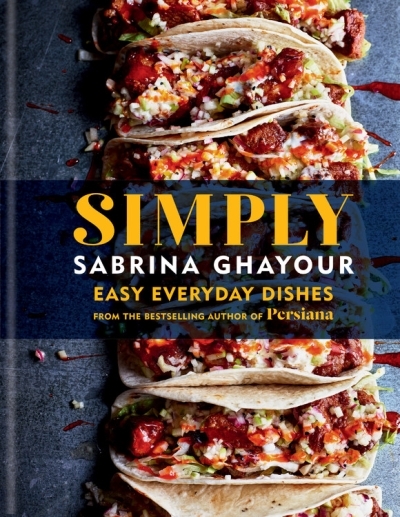 Simply : Easy everyday dishes from the bestselling author of Persiana | Ghayour, Sabrina