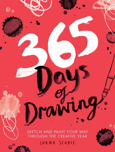 365 Days of Drawing : Sketch and Paint Your Way Through the Creative Year | Scobie, Lorna