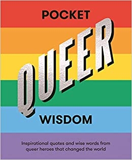 Pocket Queer Wisdom : Inspirational Quotes and Wise Words from Queer Heroes Who Changed the World | 