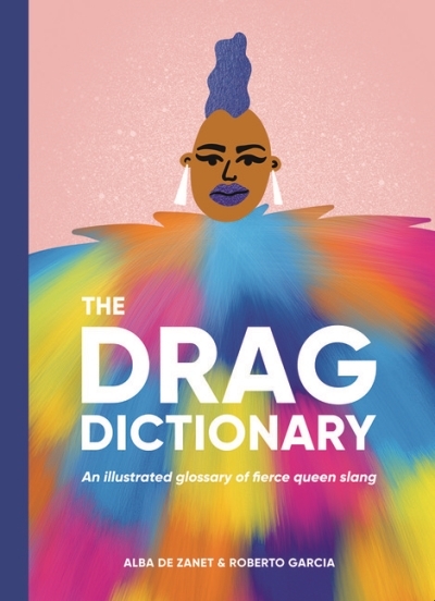 Drag Dictionary : An illustrated glossary of fierce Queen slang | De Zanet, Alba