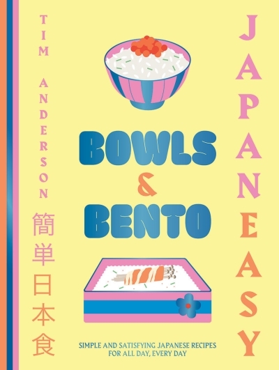 JapanEasy Bowls &amp; Bento : Simple and Satisfying Japanese Recipes for All Day, Every Day | Anderson, Tim