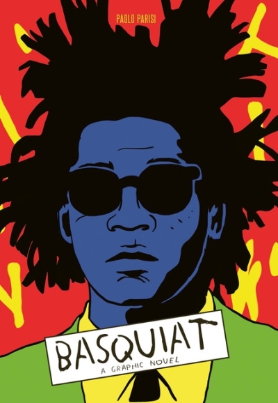 Basquiat : A Graphic Novel (biography of a great artist; graphic memoir) | Parisi, Paolo