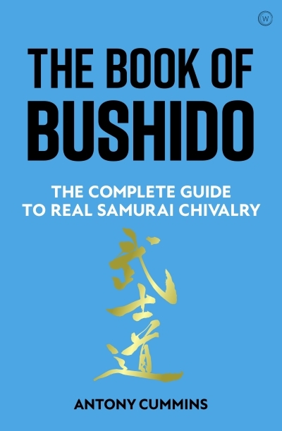 The Book of Bushido : The Complete Guide to Real Samurai Chivalry | Cummins, Antony