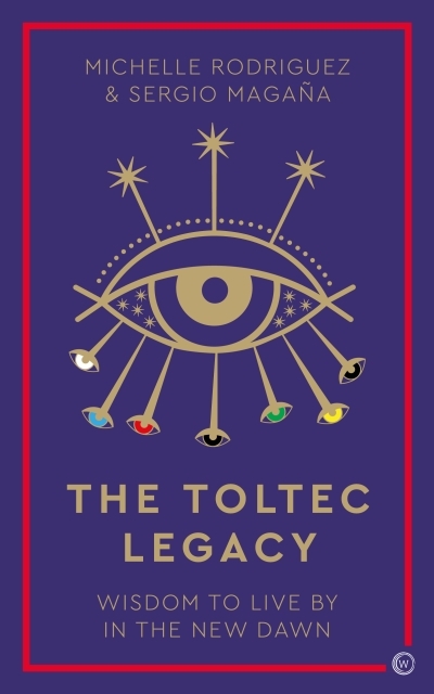 The Toltec Legacy - Wisdom to Live by in the New Dawn | Rodriguez, Michelle (Auteur) | Magaña, Sergio (Auteur)