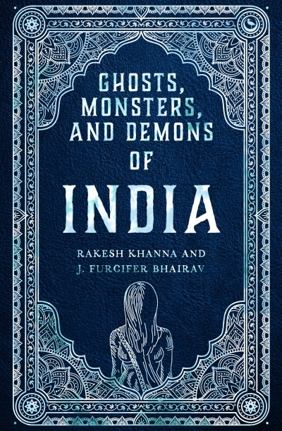 Ghosts, Monsters and Demons of India | Khanna, Rakesh (Auteur) | Furcifer Bhairav, J. (Auteur)
