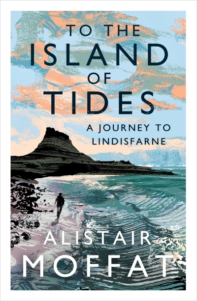 To the Island of Tides : A Journey to Lindisfarne | Moffat, Alistair
