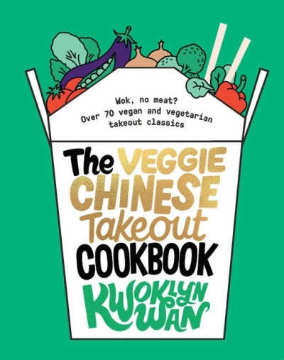 The Veggie Chinese Takeout Cookbook : Wok, No Meat? Over 70 vegan and vegetarian takeout classics | Wan, Kwoklyn