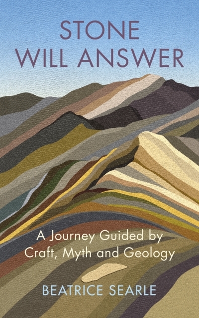Stone Will Answer : A Journey Guided by Craft, Myth and Geology | Searle, Beatrice (Auteur)