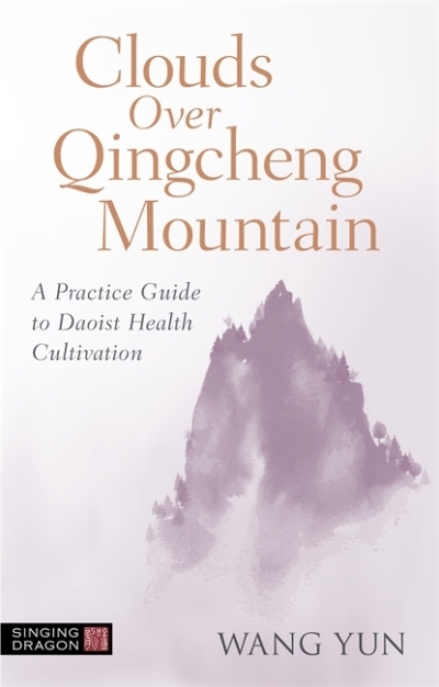 Clouds Over Qingcheng Mountain : A Practice Guide to Daoist Health Cultivation | Yun, Wang