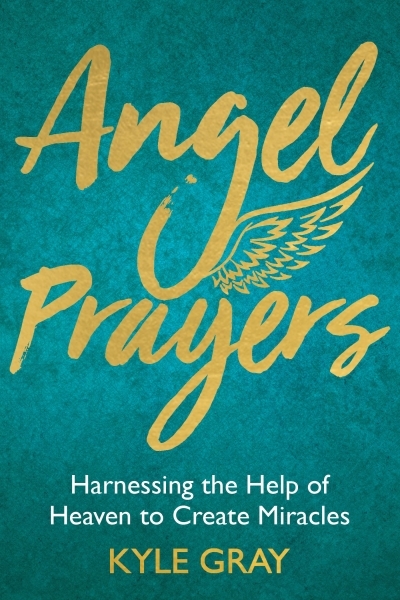 Angel Prayers : Harnessing the Help of Heaven to Create Miracles | Gray, Kyle