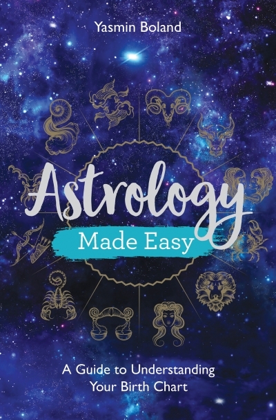Astrology Made Easy : A Guide to Understanding Your Birth Chart | Boland, Yasmin
